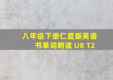 八年级下册仁爱版英语书单词朗读 U8 T2